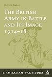The British Army in battle and its image 1914-18