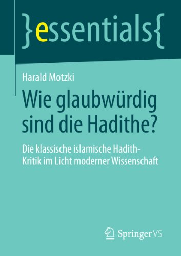 Wie glaubwürdig sind die Hadithe?: Die klassische islamische Hadith-Kritik im Licht moderner Wissenschaft (essentials) (German Edition)