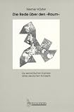 Die Rede �ber den ' Raum': Zur semantischen Karriere eines deutschen Konzepts. Studie zur epistemologischen Einbettung des Schlagwortes vom 'Volk ohne ... Geopolitik) dieses anzutreffen war - Werner K�ster