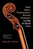 How Equal Temperament Ruined Harmony: And Why You Should Care