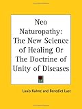 Neo Naturopathy: The New Science of Healing or The Doctrine of Unity of Diseases
