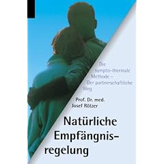 Nat�rliche Empf�ngnisregelung: Der partnerschaftliche Weg - Die sympto-thermale Methode