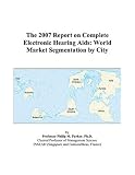 The 2007 Report on Complete Electronic Hearing Aids: World Market Segmentation by City