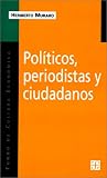 Politicos, Periodistas Y Ciudadanos: De LA Videopolitica Al Periodismo De Investigacion (Coleccion Popular)