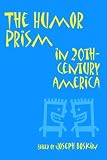 The Humor Prism in 20Th-Century America (Humor in Life and Letters)