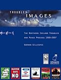 Troubled images : the Northern Ireland Troubles and peace process 1968-2007