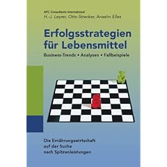 Erfolgsstrategien f�r Lebensmittel. Business-Trends, Analysen, Fallbeispiele. Die Ern�hrungswirtschaft auf der Suche nach Spitzenleistungen.