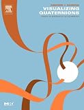 Visualizing Quaternions (The Morgan Kaufmann Series in Interactive 3D Technology)