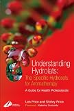 Livres Aromathérapie - Understanding Hydrolats: The Specific Hydrosols For Aromatherapy : A Guide for Health Professionals