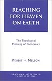 Reaching for Heaven on Earth: The Theological Meaning of Economics