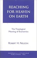 Reaching for Heaven on Earth: The Theological Meaning of Economics
