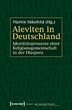 Aleviten in Deutschland: Identit&auml;tsprozesse einer Religionsgemeinschaft in der Diaspora - 