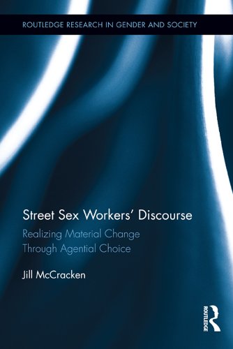 Street Sex Workers' Discourse: Realizing Material Change Through Agential Choice (Routledge Research in Gender and Society)