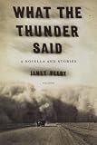 What the Thunder Said: A Novella and Stories