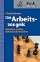 Das Arbeitszeugnis: Schreiben, pr�fen, Geheimcodes knacken