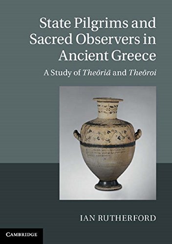 State Pilgrims and Sacred Observers in Ancient Greece: A Study of Theōriāand Theōroi