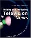 Books : Writing and Producing Television News: From Newsroom to Air