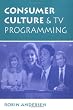 Consumer Culture And Tv Programming (Critical Studies in Communication in the Cultural Industries)