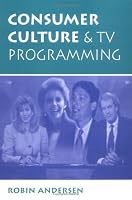 Consumer Culture And Tv Programming (Critical Studies in Communication in the Cultural Industries)