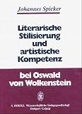 Literarische Stilisierung und artistische Kompetenz bei Oswald von Wolkenstein - Johannes Spicker