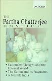 The Partha Chatterjee Omnibus: "Nationalist Thought and the Colonial World", "Nation and Its Fragments", "Possible India"