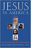 Jesus in America: Personal Savior, Cultural Hero, National Obsession