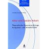 Alter und Soziale Arbeit: Theoretische Zusammenh�nge, Aufgaben- und Arbeitsfelder