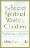 The Secret Spiritual World of Children: The Breakthrough Discovery that Profoundly Alters Our Conventional View of Childrens Mystical Experiences