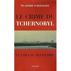 Le Crime de Tchernobyl : Le goulag nucl�aire