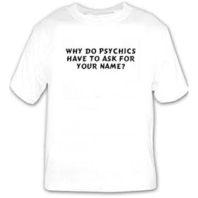 Why do psychics have to ask for your name? T-shirt