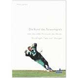 Die Kunst des Torwartspiels oder die sieben Prinzipien der Meister: Grundlagen, Tipps und �bungenvon "Hans Leitert"