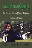 Jade Woman Qigong: The Healing Power of Taoist Medicine for Every Woman