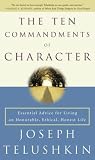 The Ten Commandments of Character: Essential Advice for Living an Honorable, Ethical, Honest Life
