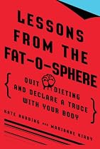 Lessons from the Fat-o-sphere: Quit Dieting and Declare a Truce with Your Body