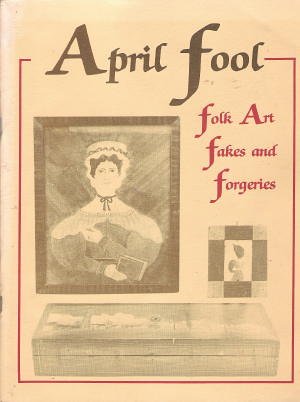 April Fool: Folk Art Fakes and Forgeries. The catalogue of an exhibition at Hirschl & Adler Folk April 1 - April 30, 1988
