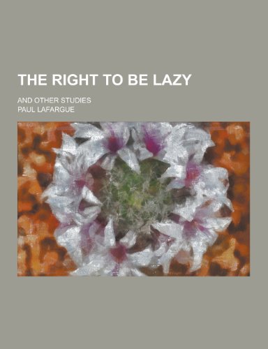 The Right to Be Lazy; And Other Studies