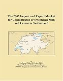 The 2007 Import and Export Market for Concentrated or Sweetened Milk and Cream in Switzerland