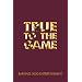 TRUE TO THE GAME