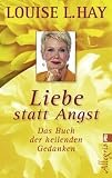 Liebe statt Angst: Das Buch der heilenden Gedanken - Louise L. Hay