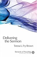Delivering the Sermon: Voice, Body, and Animation in Proclamation (Elements of Preaching) (Elements of Preaching) (Elements of Preaching)