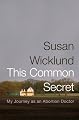 This Common Secret: My Journey as an Abortion Doctor