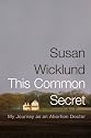 This Common Secret: My Journey as an Abortion Doctor
