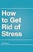 HOW TO GET RID OF STRESS