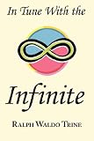  : In Tune With the Infinite: Ralph Waldo Trine's Motivational Classic - Complete Original Text