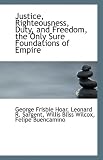 Justice, Righteousness, Duty, and Freedom, the Only Sure Foundations of Empire