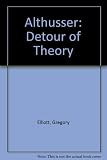Althusser : the detour of theory