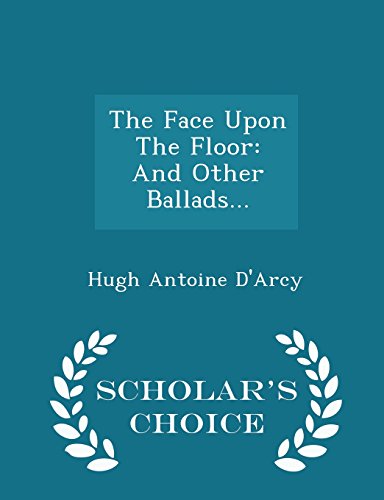 The Face Upon The Floor: And Other Ballads... - Scholar's Choice Edition
