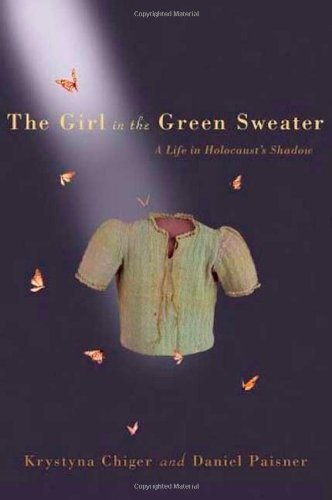 The Girl in the Green Sweater: A Life in Holocaust's Shadow, by Krystyna Chiger, Daniel Paisner