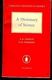 A dictionary of science: Definitions and explanations of terms used in chemistry, physics, and elementary mathematics (Penguin reference books)