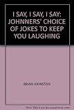 I say, I say, I say : Johnners' choice of jokes to keep you laughing